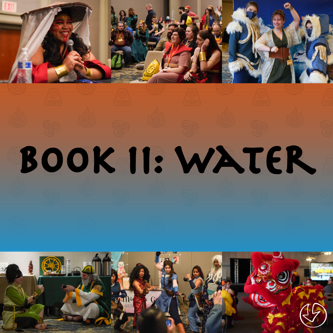 A square picture. The middle has a gradient of orange to blue with the elemental symbols from Avatar and it says Book II: Water. There are three pictures each lining the top and bottom from the 2023 convention of cosplayers and panels.